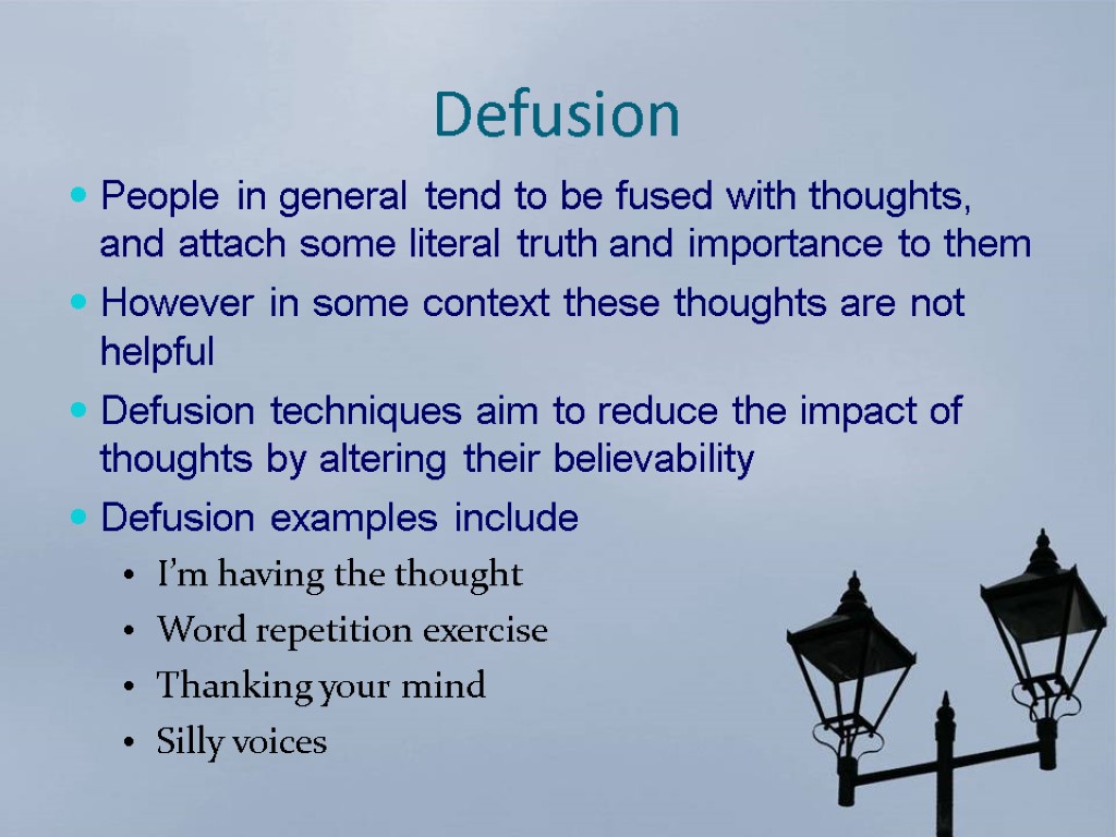 Defusion People in general tend to be fused with thoughts, and attach some literal